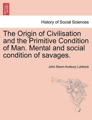 bokomslag The Origin of Civilisation and the Primitive Condition of Man. Mental and Social Condition of Savages.