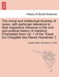 bokomslag The moral and intellectual diversity of races, with particular reference to their respective influence in the civil and political history of mankind. [Translated from vol. 1 of the &quot;Essai sur