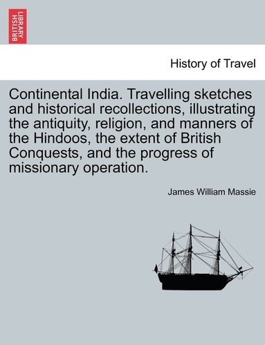 bokomslag Continental India. Travelling Sketches and Historical Recollections, Illustrating the Antiquity, Religion, and Manners of the Hindoos, the Extent of B