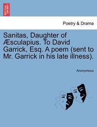 bokomslag Sanitas, Daughter of  sculapius. to David Garrick, Esq. a Poem (Sent to Mr. Garrick in His Late Illness).