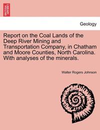 bokomslag Report on the Coal Lands of the Deep River Mining and Transportation Company, in Chatham and Moore Counties, North Carolina. with Analyses of the Mine