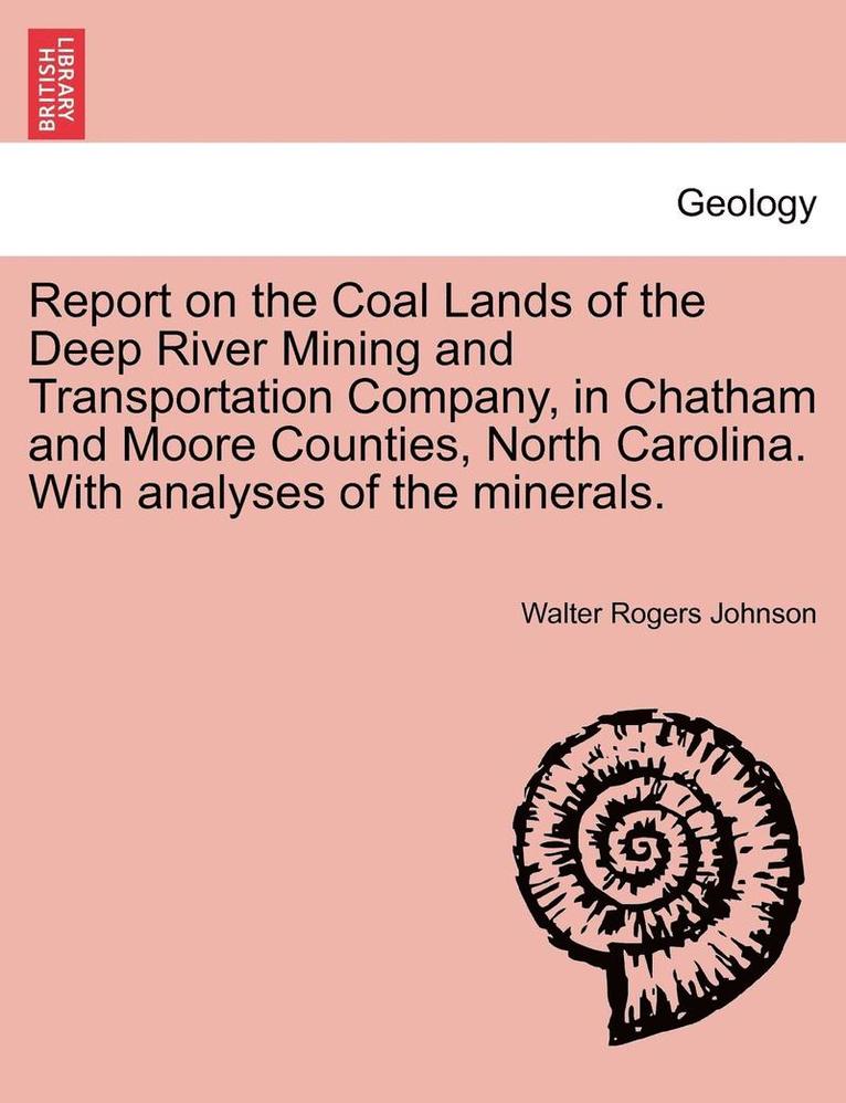 Walter Rogers Johnson - Report on the Coal Lands of the Deep River Mining and Transportation Company, in Chatham and Moore Counties, North Carolina. with Analyses of the Mine, Häftad