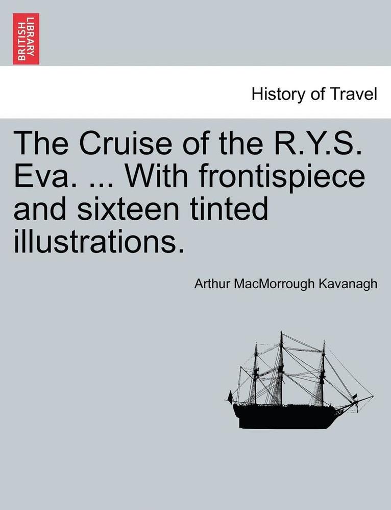 Arthur Macmorrough Kavanagh, Arthur MacMorrough Kavanagh - The Cruise of the R.Y.S. Eva. ... with Frontispiece and Sixteen Tinted Illustrations., Häftad