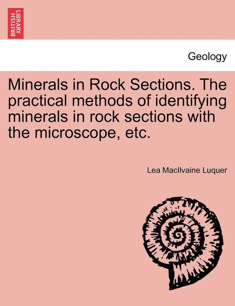 Minerals in Rock Sections. the Practical Methods of Identifying Minerals in Rock Sections with the Microscope, Etc. 1