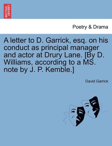 bokomslag A Letter to D. Garrick, Esq. on His Conduct as Principal Manager and Actor at Drury Lane. [By D. Williams, According to a Ms. Note by J. P. Kemble.]