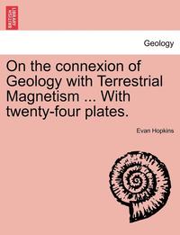 bokomslag On the Connexion of Geology with Terrestrial Magnetism ... with Twenty-Four Plates.