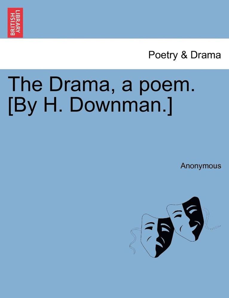 The Drama, a Poem. [by H. Downman.] 1