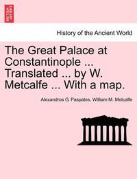 bokomslag The Great Palace at Constantinople ... Translated ... by W. Metcalfe ... with a Map.