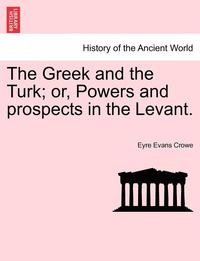bokomslag The Greek and the Turk; Or, Powers and Prospects in the Levant.