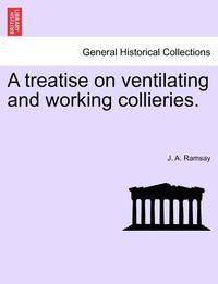 bokomslag A Treatise on Ventilating and Working Collieries.