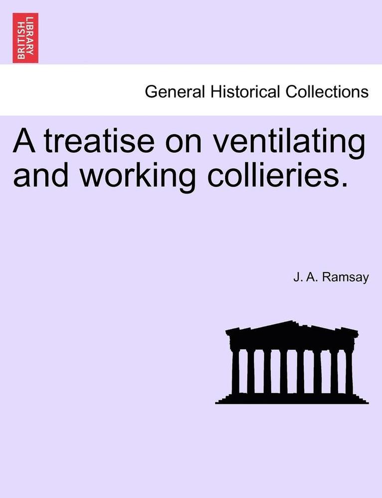 Treatise on Ventilating and Working Collieries. 1