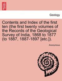 bokomslag Contents and Index of the First Ten (the First Twenty Volumes of the Records of the Geological Survey of India, 1868 to 1877 (to 1887, 1887-1897 [Etc.]).