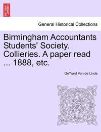 bokomslag Birmingham Accountants Students' Society. Collieries. a Paper Read ... 1888, Etc.