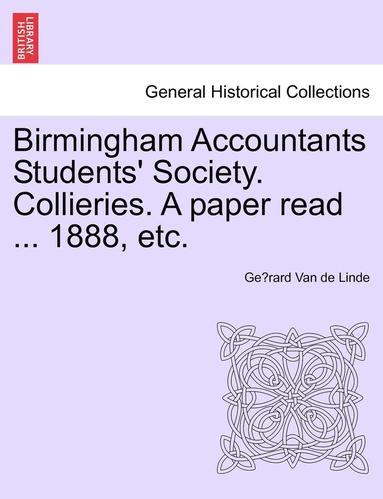 bokomslag Birmingham Accountants Students' Society. Collieries. a Paper Read ... 1888, Etc.