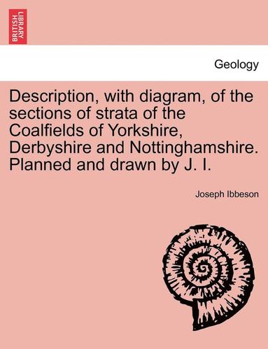 bokomslag Description, with Diagram, of the Sections of Strata of the Coalfields of Yorkshire, Derbyshire and Nottinghamshire. Planned and Drawn by J. I.