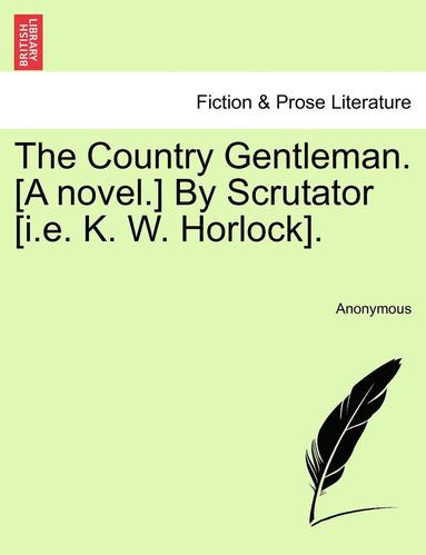 bokomslag The Country Gentleman. [A Novel.] by Scrutator [I.E. K. W. Horlock].