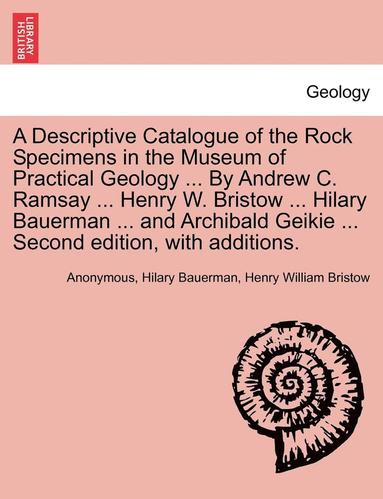 Anonymous, Hilary Bauerman - A Descriptive Catalogue of the Rock Specimens in the Museum of Practical Geology ... by Andrew C. Ramsay ... Henry W. Bristow ... Hilary Bauerman ..., Häftad
