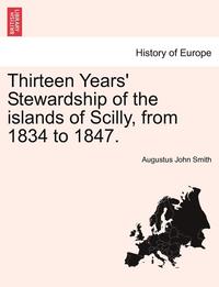bokomslag Thirteen Years' Stewardship of the Islands of Scilly, from 1834 to 1847.