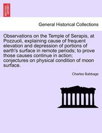 bokomslag Observations on the Temple of Serapis, at Pozzuoli, Explaining Cause of Frequent Elevation and Depression of Portions of Earth's Surface in Remote Periods; To Prove Those Causes Continue in Action;