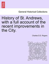 bokomslag History of St. Andrews, with a Full Account of the Recent Improvements in the City.