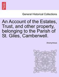 bokomslag An Account of the Estates, Trust, and Other Property, Belonging to the Parish of St. Giles, Camberwell.