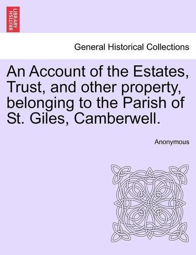 bokomslag An Account of the Estates, Trust, and Other Property, Belonging to the Parish of St. Giles, Camberwell.