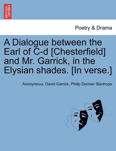 bokomslag A Dialogue Between the Earl of C-D [chesterfield] and Mr. Garrick, in the Elysian Shades. [in Verse.]