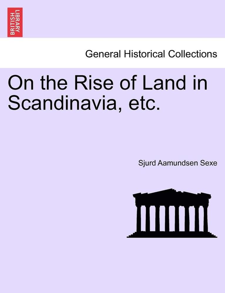 On the Rise of Land in Scandinavia, Etc. 1