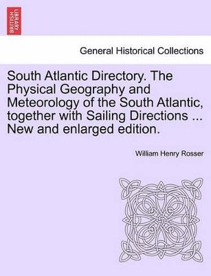 William Henry Rosser - South Atlantic Directory. The Physical Geography and Meteorology of the South Atlantic, together with Sailing Directions ... New and enlarged edition., Häftad