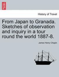 bokomslag From Japan to Granada. Sketches of Observation and Inquiry in a Tour Round the World 1887-8.