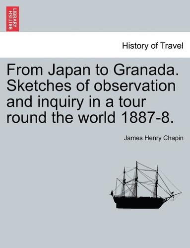 bokomslag From Japan to Granada. Sketches of Observation and Inquiry in a Tour Round the World 1887-8.