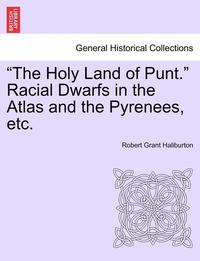 bokomslag The Holy Land of Punt. Racial Dwarfs in the Atlas and the Pyrenees, Etc.