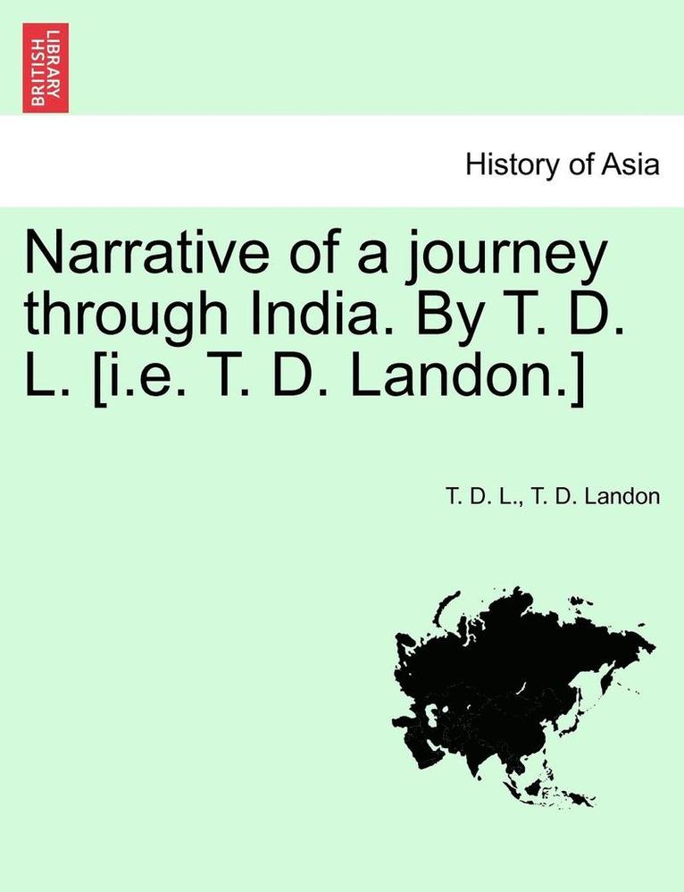 Narrative of a Journey Through India. by T. D. L. [I.E. T. D. Landon.] 1