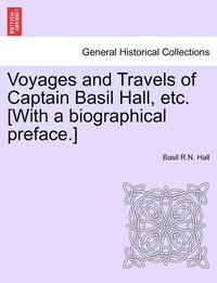 bokomslag Voyages and Travels of Captain Basil Hall, Etc. [With a Biographical Preface.]