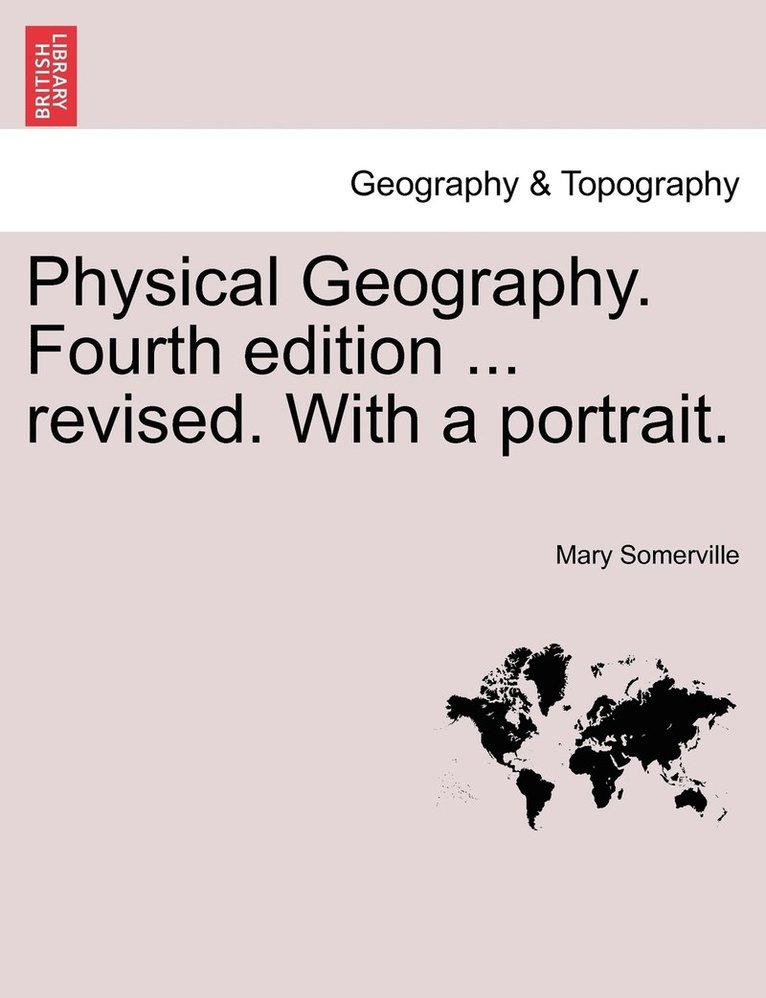 Physical Geography. Fourth edition ... revised. With a portrait. 1