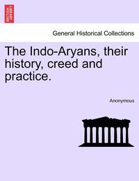 bokomslag The Indo-Aryans, Their History, Creed and Practice.