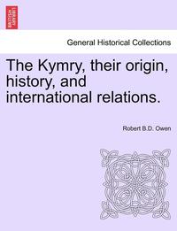 bokomslag The Kymry, Their Origin, History, and International Relations.