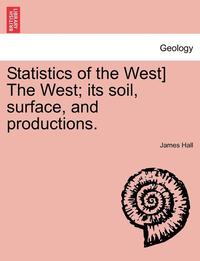 bokomslag Statistics of the West] the West; Its Soil, Surface, and Productions.