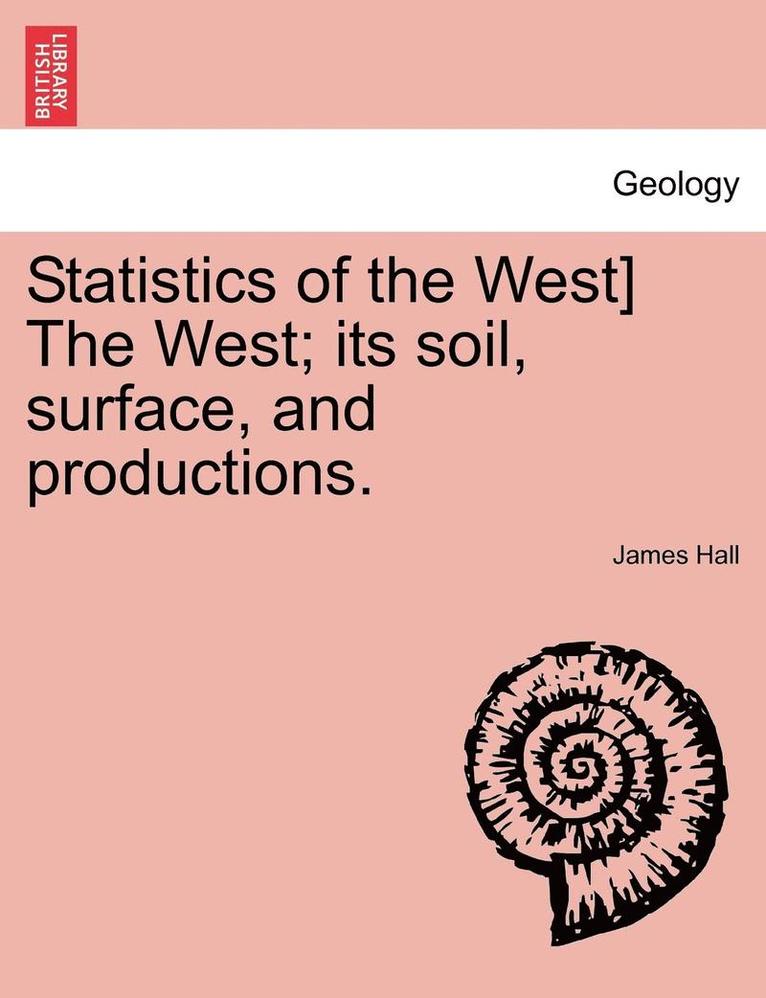 Statistics of the West] the West; Its Soil, Surface, and Productions. 1