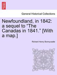 bokomslag Newfoundland, in 1842: A Sequel to "The Canadas in 1841." [With a Map.]