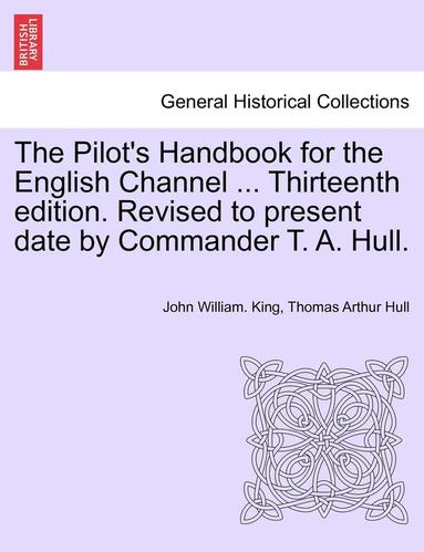 bokomslag The Pilot's Handbook for the English Channel ... Thirteenth Edition. Revised to Present Date by Commander T. A. Hull.