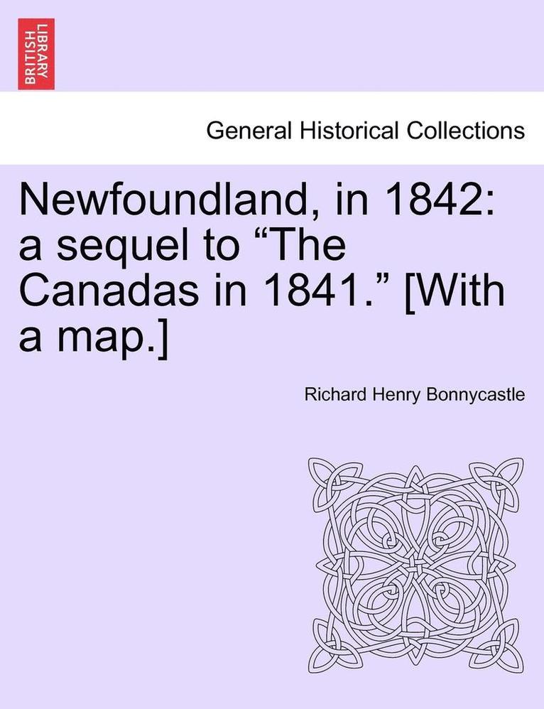 Richard Henry Bonnycastle - Newfoundland, in 1842: A Sequel to "The Canadas in 1841." [With a Map.], Häftad
