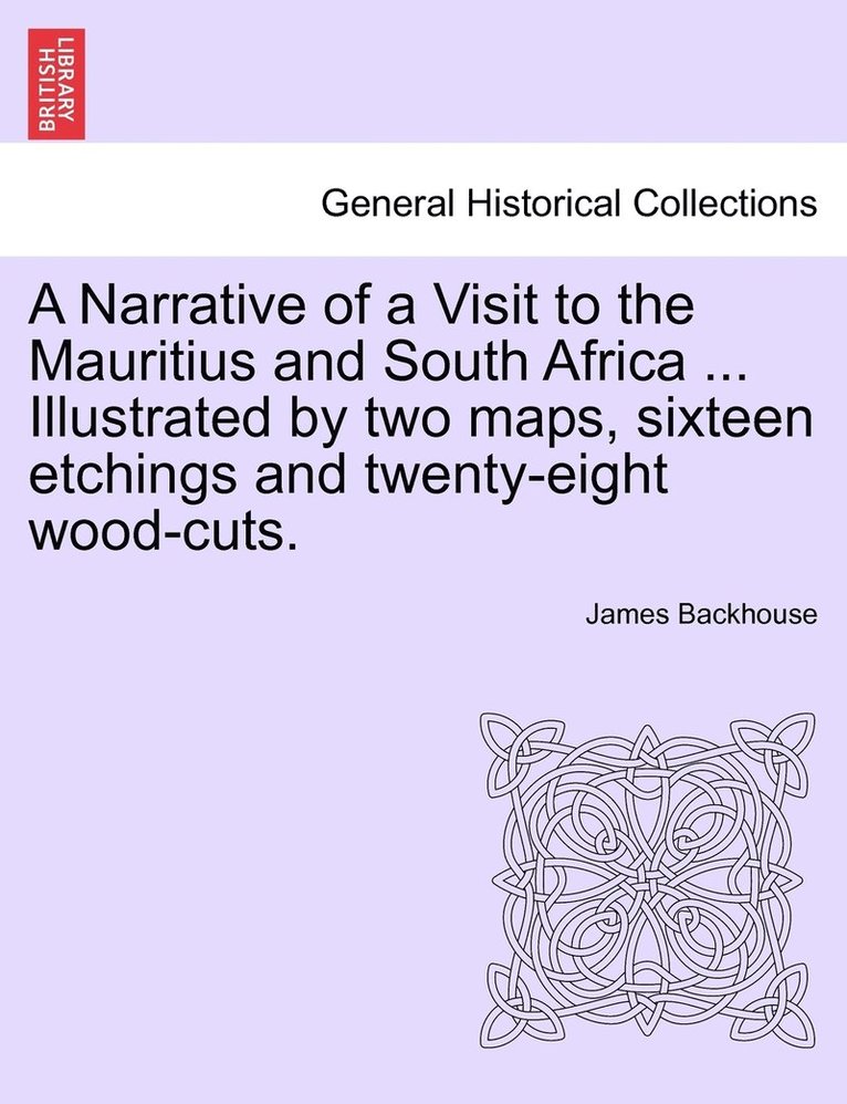 A Narrative of a Visit to the Mauritius and South Africa ... Illustrated by two maps, sixteen etchings and twenty-eight wood-cuts. 1