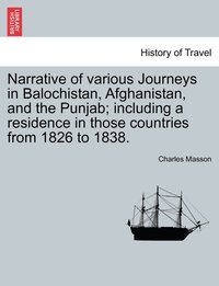 bokomslag Narrative of various Journeys in Balochistan, Afghanistan, and the Punjab; including a residence in those countries from 1826 to 1838. Vol. I