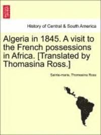 bokomslag Algeria in 1845. a Visit to the French Possessions in Africa. [Translated by Thomasina Ross.]