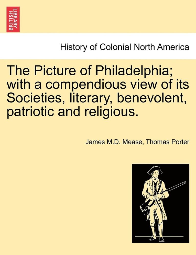 The Picture of Philadelphia; with a compendious view of its Societies, literary, benevolent, patriotic and religious. 1