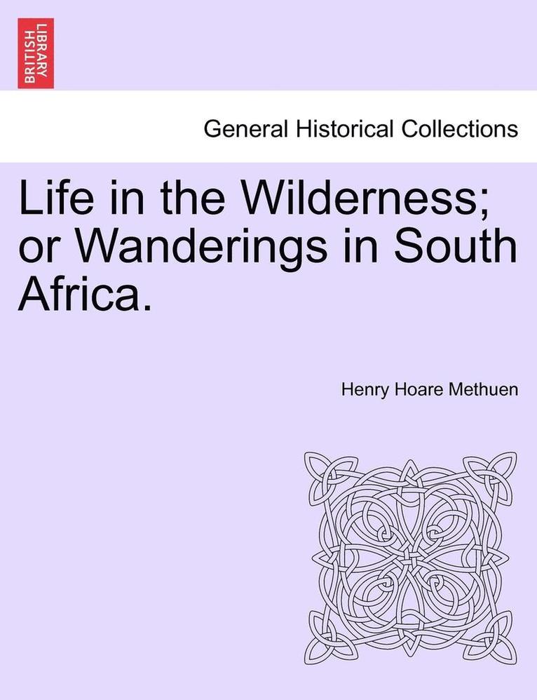 Life in the Wilderness; Or Wanderings in South Africa. 1