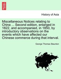 bokomslag Miscellaneous Notices relating to China ... Second edition, enlarged in 1822, and accompanied, in 1850, by introductory observations on the events which have affected our Chinese commerce during that