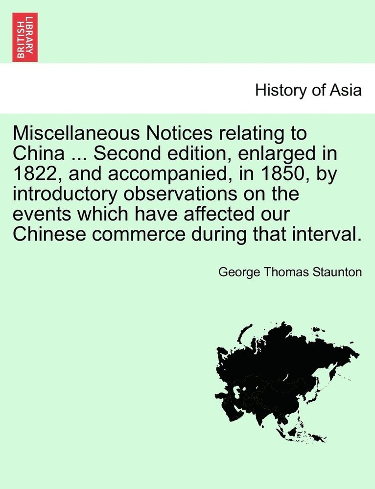 Miscellaneous Notices relating to China ... Second edition, enlarged in 1822, and accompanied, in 1850, by introductory observations on the events which have affected our Chinese commerce during that 1