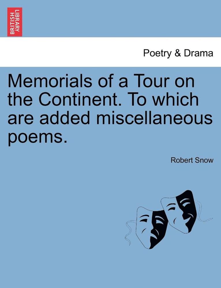 Memorials of a Tour on the Continent. to Which Are Added Miscellaneous Poems. 1